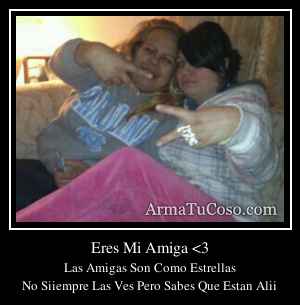 Eres Mi Amiga <3